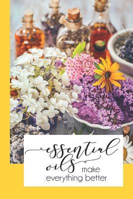 Download Essential Oils Make Everything Better: Essential Oils Recipe Book and Journal/ Essential Oils Notebook/ Essential Oils Recipe Organizer - Petite Publishing file in PDF