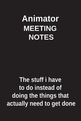 Download Animator Meeting Notes the Stuff I Have to Do Instead of Doing the Things That Actually Need to Get Done: Blank Lined Notebook / Journal Gift Idea - Clayne Publishing file in PDF