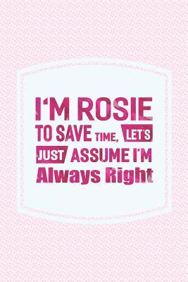 Read I'm Rosie to Save Time, Let's Just Assume I'm Always Right: First Name Funny Sayings Personalized Customized Names Women Girl Mother's Day Gift Notebook Journal -  | PDF