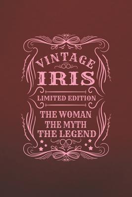 Read Vintage Iris Limited Edition the Woman the Myth the Legend: First Name Funny Sayings Personalized Customized Names Gift Birthday Girl Women Mother's Day Notebook Journal -  | PDF