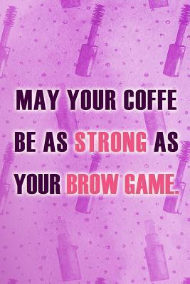 Read online May Your Coffe Be As Strong As Your Brow Game.: Blank Lined Notebook Journal Diary Composition Notepad 120 Pages 6x9 Paperback ( Makeup ) - Maxine Jackson P | ePub