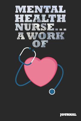 Read online Mental Health Nurse Journal: A Work of Heart Journal/Notebook Gift (6 X 9 - 110 Blank Pages) - SC Publishing | ePub