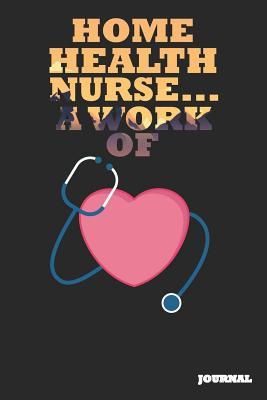 Read online Home Health Nurse Journal: A Work of Heart Journal/Notebook Gift (6 X 9 - 110 Blank Pages) - SC Publishing | ePub