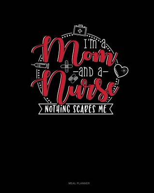 Read I Am Mom and a Nurse Nothing Scares Me: Meal Planner -  | ePub