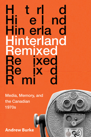 Read Hinterland Remixed: Media, Memory, and the Canadian 1970s - Andrew Burke file in ePub