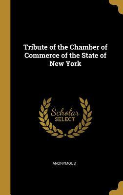 Read Tribute of the Chamber of Commerce of the State of New York - Anonymous | ePub