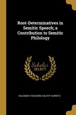Download Root-Determinatives in Semitic Speech; A Contribution to Semitic Philology - Solomon Theodore Halevy Hurwitz file in ePub