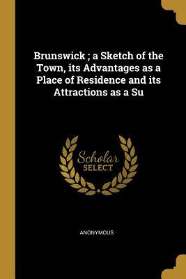 Download Brunswick; A Sketch of the Town, Its Advantages as a Place of Residence and Its Attractions as a Su - Anonymous file in PDF