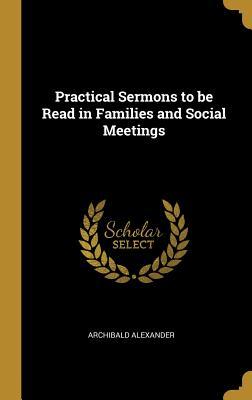 Read Practical Sermons to Be Read in Families and Social Meetings - Archibald Alexander | PDF