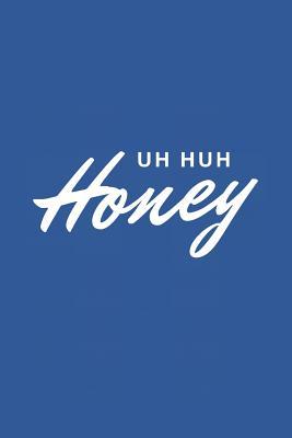 Read online Uh Huh Honey: Blank Lined Composition Notebook/Journal, 150 Page, Matte Finish with Quote, 6x9, Softcover -  file in PDF