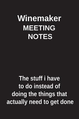 Read Winemaker Meeting Notes the Stuff I Have to Do Instead of Doing the Things That Actually Need to Get Done: Blank Lined Notebook / Journal Gift Idea - Clayne Publishing file in PDF