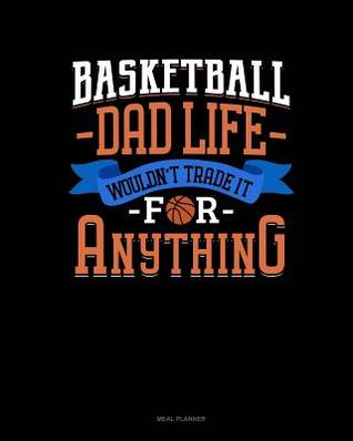 Read online Basketball Dad Life Wouldn't Trade It for Anything: Meal Planner -  file in PDF