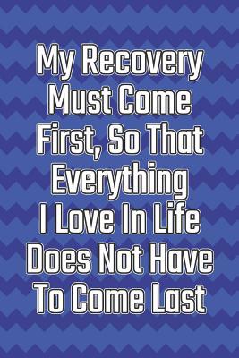 Read online My Recovery Must Come First, So That Everything I Love in Life Does Not Have to Come Last: Daily Sobriety Journal for Addiction Recovery Alcoholics Anonymous, Narcotics Rehab, Living Sober Alcoholism, Working the 12 Steps & Traditions. 124 Pages. 6 X 9 - Worthyfashion | PDF