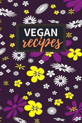 Read online Vegan Recipes: Blank Recipe Book to Write in 100 Pages Cookbook 6x9 Matte Floral Cover Design Gift for Vegans - Kelvin Horton Publishing | PDF