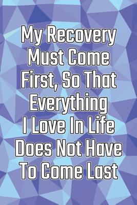 Download My Recovery Must Come First, So That Everything I Love in Life Does Not Have to Come Last: Daily Sobriety Journal for Addiction Recovery Alcoholics Anonymous, Narcotics Rehab, Living Sober Alcoholism, Working the 12 Steps & Traditions. 124 Pages. 6 X 9 - Worthyfashion file in ePub
