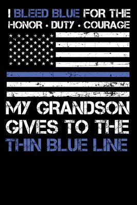 Read online I Bleed Blue for the Honor, Duty, Courage My Grandson Gives to the Thin Blue Line.: Law Enforcement Police Family Pride - 100 Page Blank Lined 6 X 9 Journal to Jot Down Your Ideas and Notes - Police Family | PDF