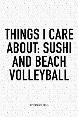 Read online Things I Care about: Sushi and Beach Volleyball: A 6x9 Inch Matte Softcover Diary Notebook with 120 Blank Lined Pages and a Funny Gaming Sports Cover Slogan - Enrobed Volleyball Journals | ePub