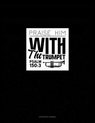 Read online Praise Him with the Trumpet - Psalm 150: 3: Accounts Journal -  | ePub