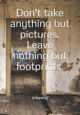 Download Don't Take Anything But Pictures. Leave Nothing But Footprints.: Diary for All Adventurers Urban Exploration Urban Exploring Note Coordinates, Features, Experiences - Urbexing file in ePub