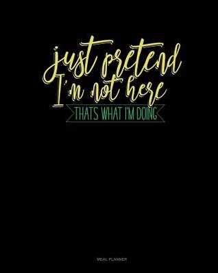 Read Just Pretend I'm Not Here Thats What I'm Doing: Meal Planner -  file in PDF