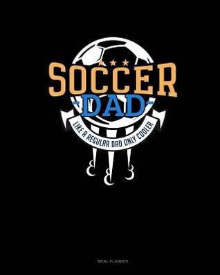 Download Soccer Dad Like a Regular Dad Only Cooler: Meal Planner -  | PDF