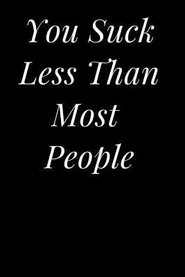 Read You Suck Less Than Most People: Black Funny Sarcasm Lined Notebook Journal -  file in ePub