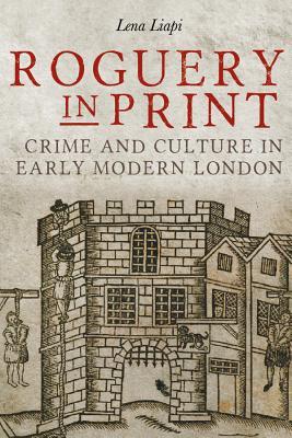 Download Roguery in Print: Crime and Culture in Early Modern London - Lena Liapi file in ePub