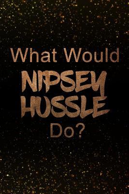Read What Would Nipsey Hussle Do?: Black and Gold Nipsey Hussle Notebook Journal. Perfect for School, Writing Poetry, Use as a Diary, Gratitude Writing, Travel Journal or Dream Journal -  file in PDF