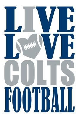 Read online Live Love Colts Football Journal: A Lined Notebook for the Indianapolis Colts Fan, 6x9 Inches, 200 Pages. Live Love Football in Blue and I Heart Colts in Gray. - WriteDrawDesign | ePub