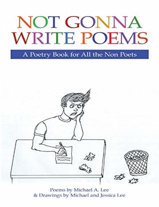 Read Not Gonna Write Poems: A Poetry Book for All the Non Poets - Michael A. Lee | PDF