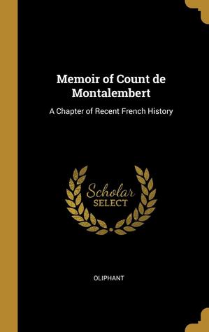 Read online Memoir of Count de Montalembert: A Chapter of Recent French History - Mrs. Oliphant | PDF
