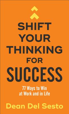 Download Shift Your Thinking for Success: 77 Ways to Win at Work and in Life - Dean Del Sesto file in PDF