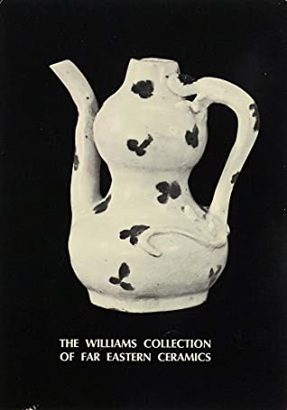 Read The Williams Collection of Far Eastern Ceramics: Chinese, Siamese, and Annamese Ceramic Ware Selected from the Collection of Justice and Mrs. G. Mennen Williams in the University of Michigan Museum of Anthropology - Kamer Aga-Oglu file in PDF