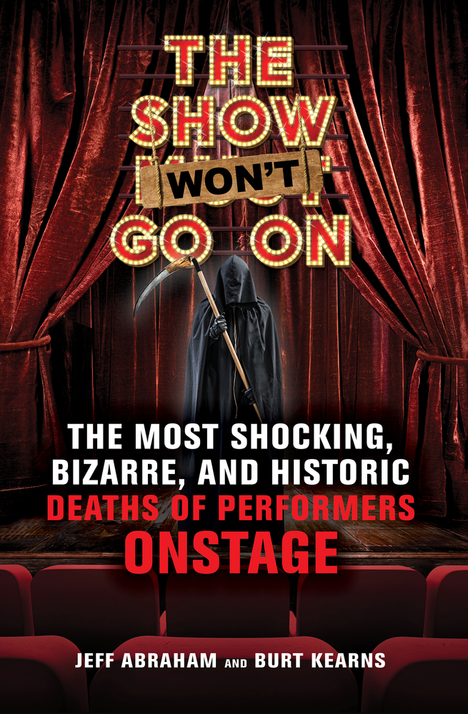 Read online The Show Won't Go On: The Most Shocking, Bizarre, and Historic Deaths of Performers Onstage - Jeff Abraham | PDF