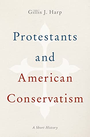 Read Protestants and American Conservatism: A Short History - Gillis J. Harp | PDF