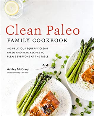 Read Clean Paleo Family Cookbook: 100 Delicious Squeaky Clean Paleo and Keto Recipes to Please Everyone at the Table - Ashley McCrary file in ePub