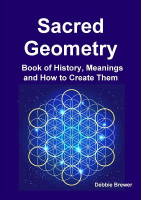Download Sacred Geometry Book of History, Meanings and How to Create Them - Debbie Brewer | PDF