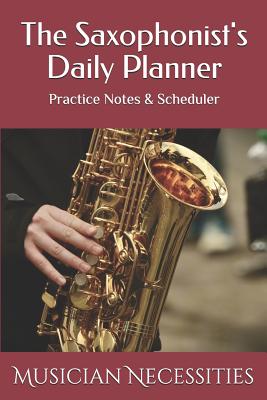 Download The Saxophonist's Daily Planner: Practice Notes & Scheduler - Musician Necessities | ePub