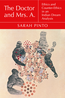 Download The Doctor and Mrs. A.: Ethics and Counter-Ethics in an Indian Dream Analysis - Sarah Pinto | PDF