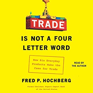 Download Trade Is Not a Four-Letter Word: How Six Everyday Products Make the Case for Trade - Fred P. Hochberg | PDF